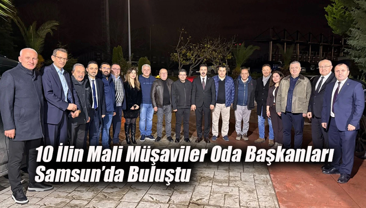 10 İlin Mali M&uuml;şaviler Oda Başkanları Samsun&rsquo;da Buluştu
