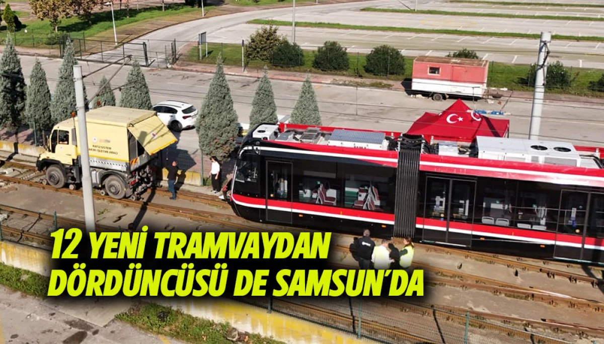 12 YENİ TRAMVAYDAN D&Ouml;RD&Uuml;NC&Uuml;S&Uuml; DE SAMSUN&rsquo;DA