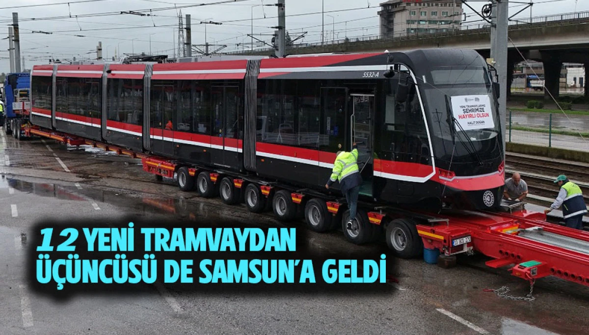 12 YENİ TRAMVAYDAN &Uuml;&Ccedil;&Uuml;NC&Uuml;S&Uuml; DE SAMSUN&rsquo;A GELDİ