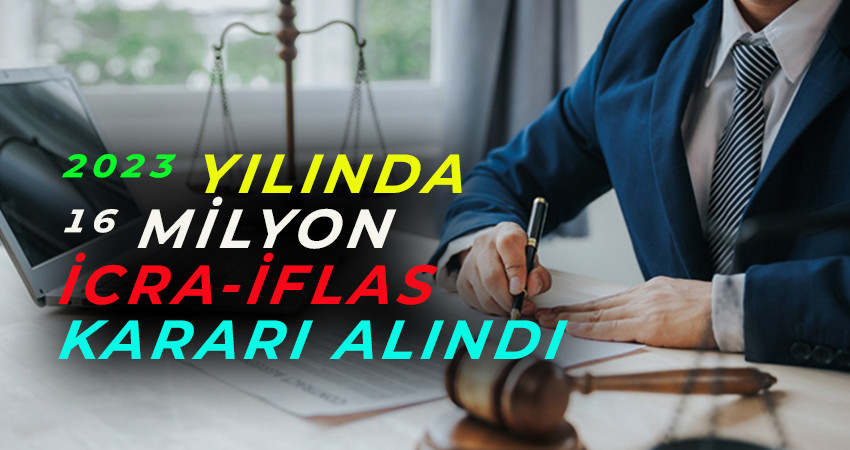 2023 YILINDA 16 MİLYON İCRA-İFLAS KARARI ALINDI