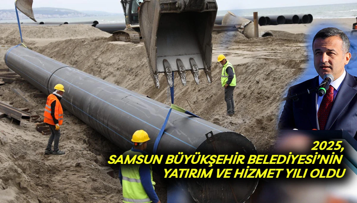 2025 Samsun B&uuml;y&uuml;kşehir Belediyesi&rsquo;nin Yatırım Ve Hizmet Yılı Oldu