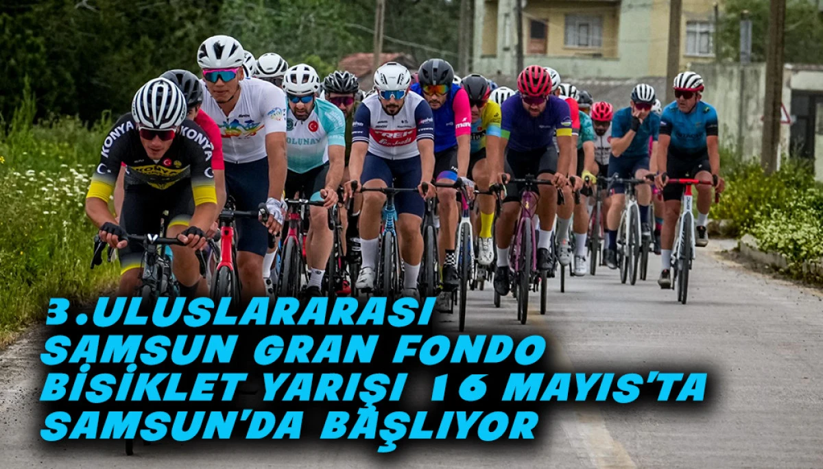 3. Uluslararası Samsun Gran Fondo Bisiklet Yarışı 16 Mayıs'ta Samsun'da Başlıyor