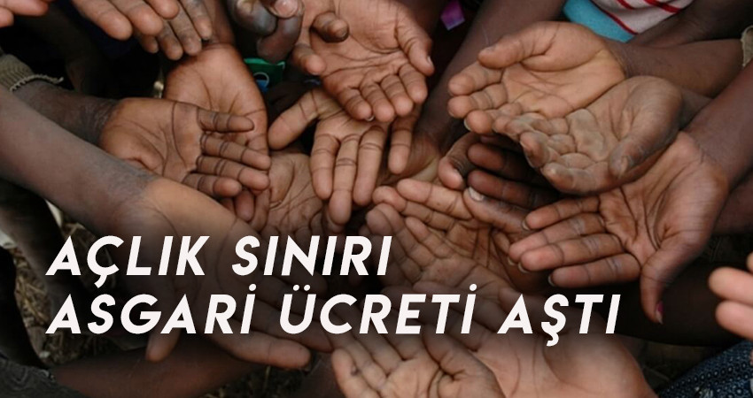 Açlık sınırı asgari ücreti aştı