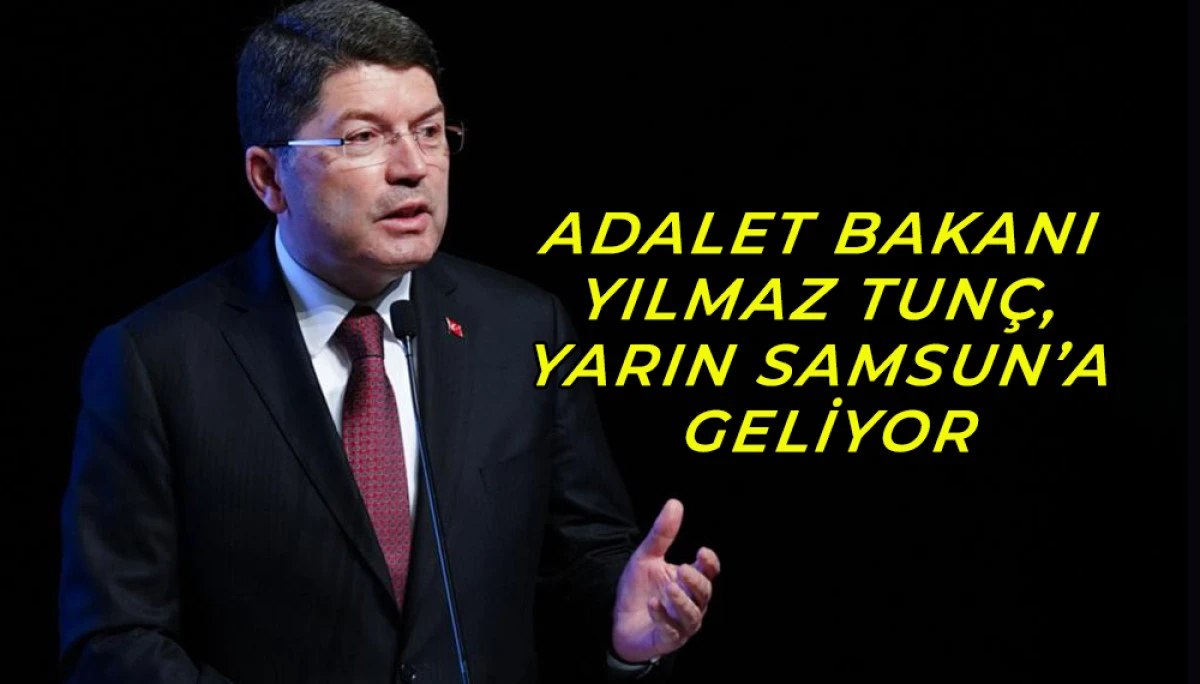Adalet Bakanı Yılmaz Tunç, Yarın Samsun’a Geliyor
