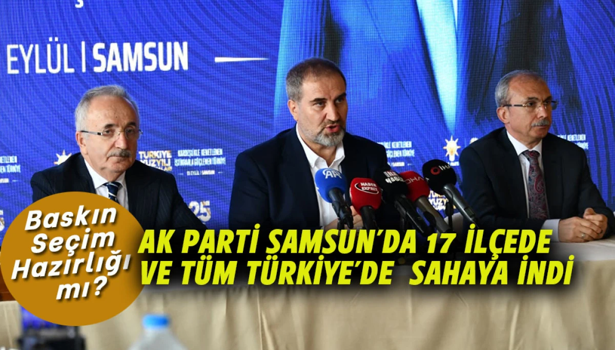 AK PARTİ Samsun&rsquo;da 17 İl&ccedil;ede Ve T&uuml;m T&uuml;rkiye&rsquo;de  Sahaya İndi