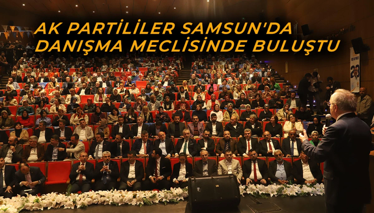 AK PARTİLİLER SAMSUN'DA DANIŞMA MECLİSİNDE BULUŞTU