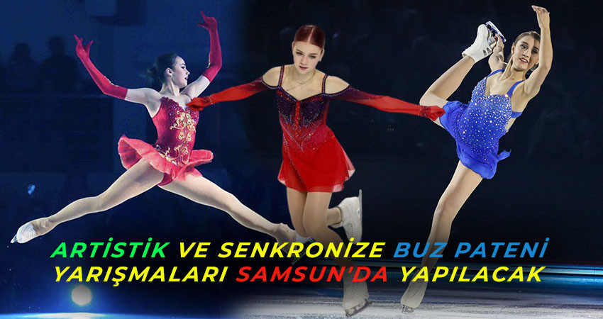 ARTİSTİK VE SENKRONİZE BUZ PATENİ YARIŞMALARI SAMSUN'DA YAPILACAK