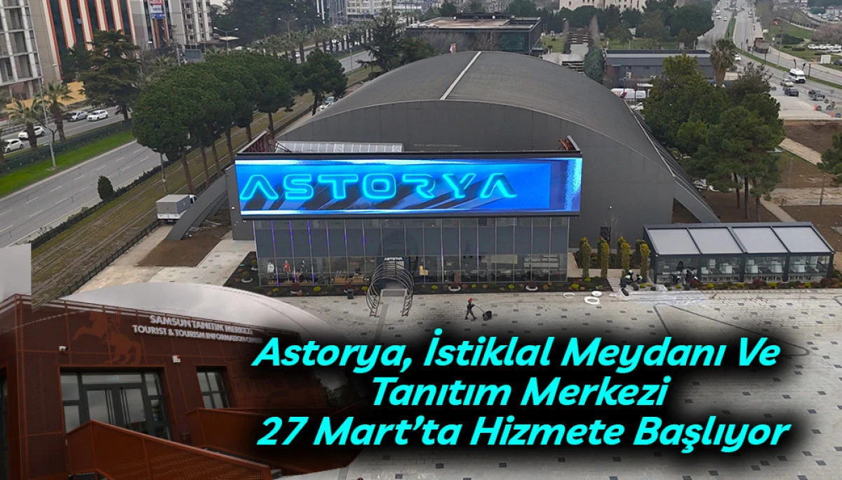 Astorya, İstiklal Meydanı Ve Tanıtım Merkezi 27 Mart&rsquo;ta Hizmete Başlıyor