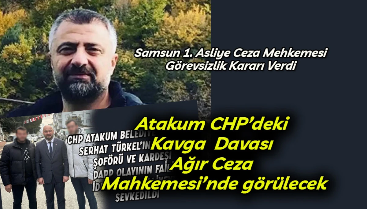 Atakum CHP&rsquo;deki Kavga  Davası Ağır Ceza Mahkemesi&rsquo;nde g&ouml;r&uuml;lecek