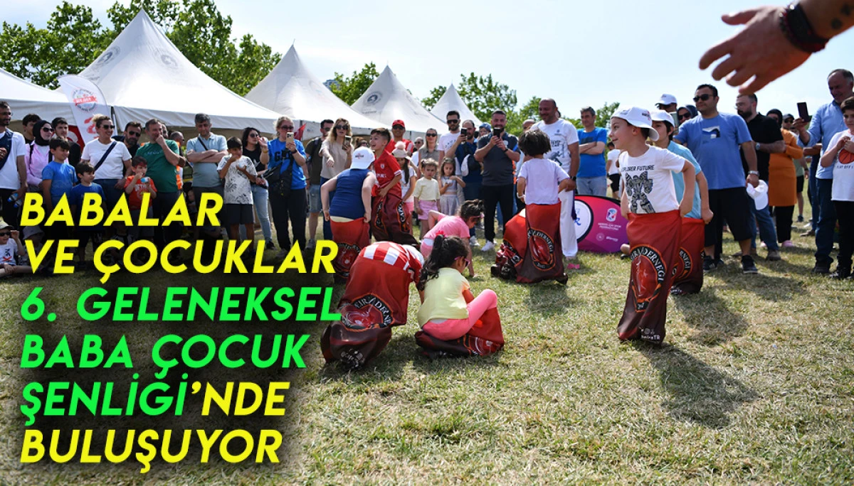 Babalar Ve Çocuklar 6. Geleneksel Baba Çocuk Şenliği’nde Buluşuyor