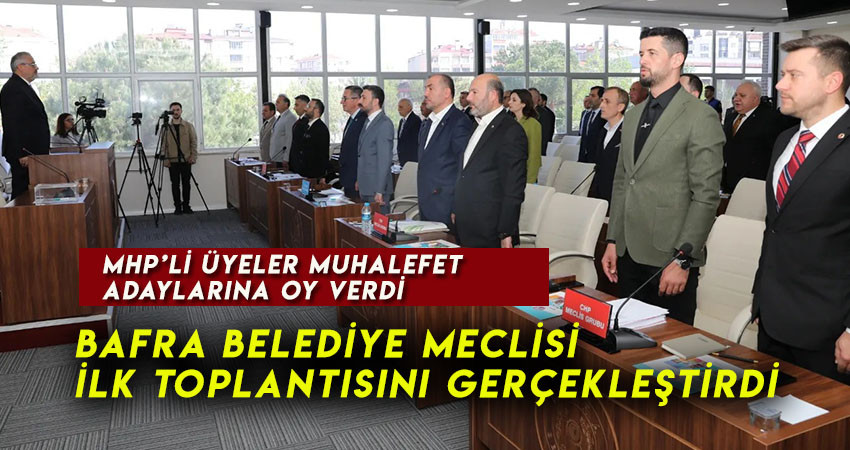 Bafra Belediye Meclisi İlk Toplantısını Gerçekleştirdi