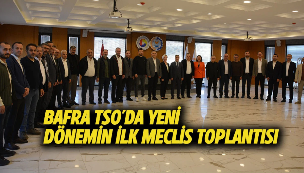 Bafra TSO&rsquo;da Yeni D&ouml;nemin İlk Meclis Toplantısı 