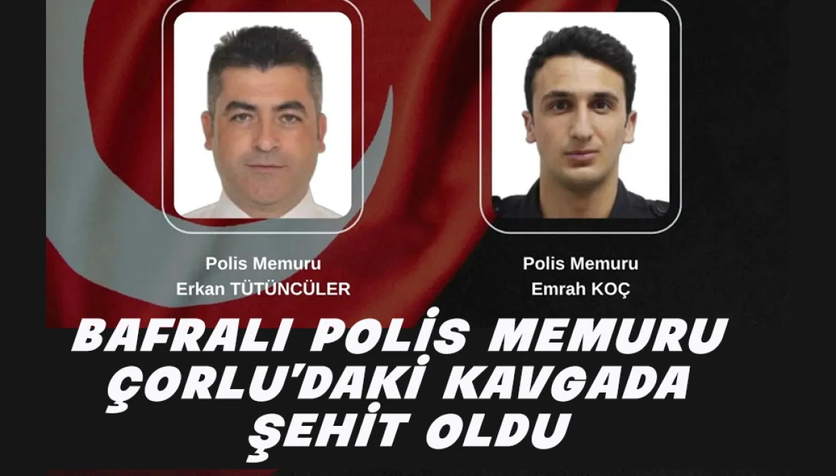 Bafralı Polis Memuru Tekirdağ &Ccedil;orlu&rsquo;daki kavgada şehit oldu