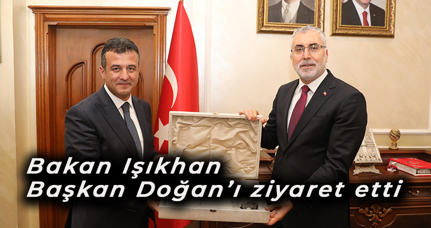 Bakan Işıkhan Başkan Doğan’ı ziyaret etti