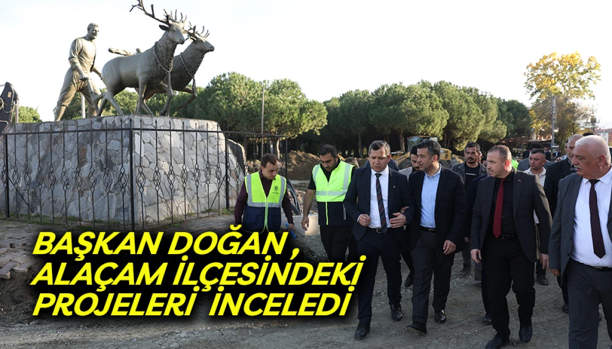 Başkan Doğan Alaçam İlçesindeki Projeleri  İnceledi