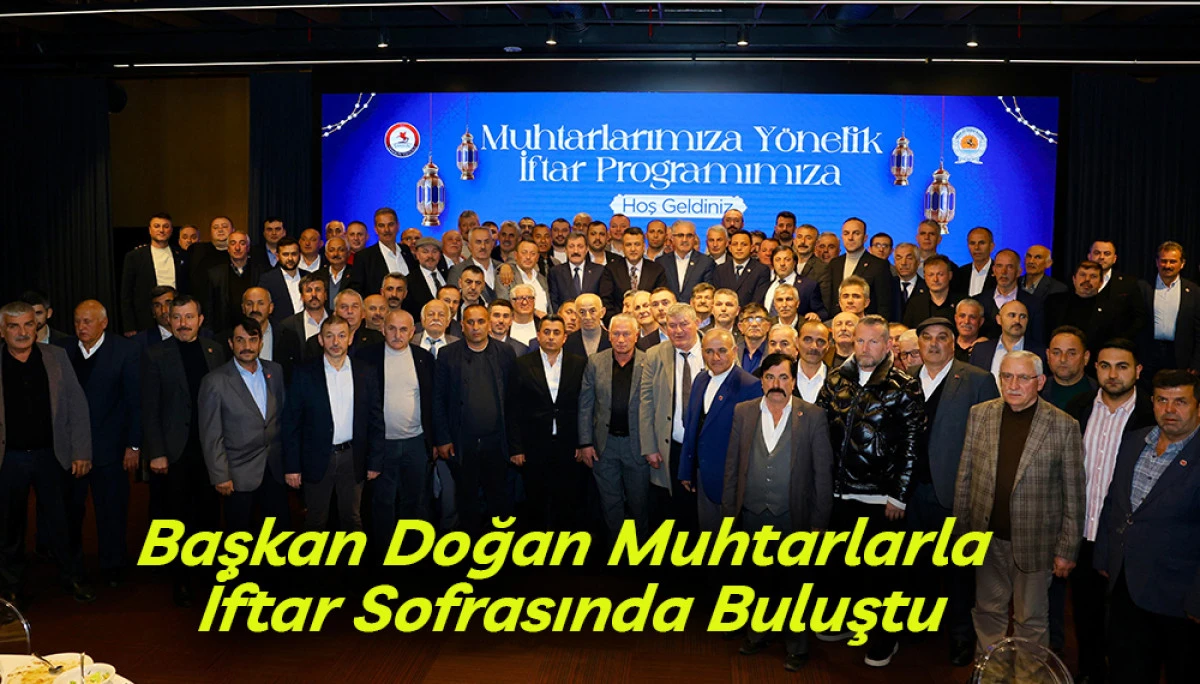 Başkan Doğan Muhtarlarla İftar Sofrasında Buluştu