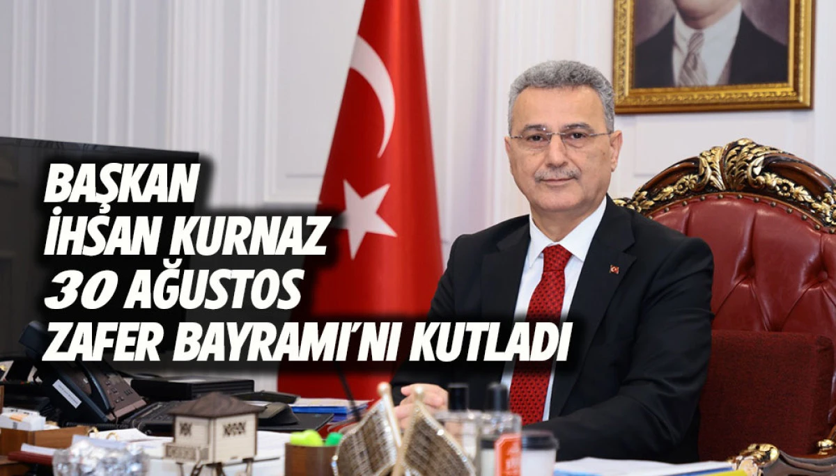 Başkan İhsan Kurnaz  30 Ağustos Zafer Bayramı'nı Kutladı