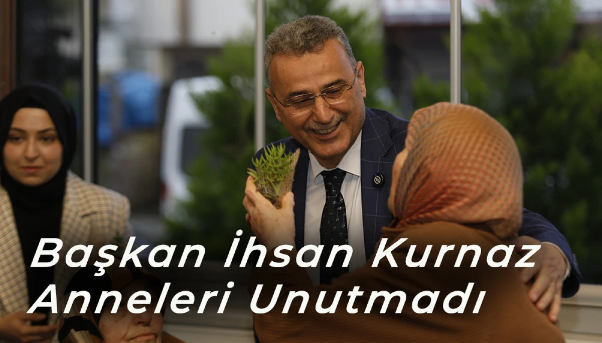 Başkan İhsan Kurnaz Anneleri Unutmadı