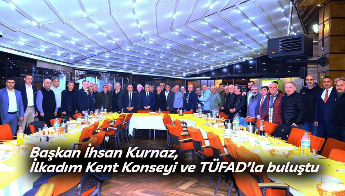 Başkan İhsan Kurnaz, İlkadım Kent Konseyi ve T&Uuml;FAD&rsquo;la buluştu
