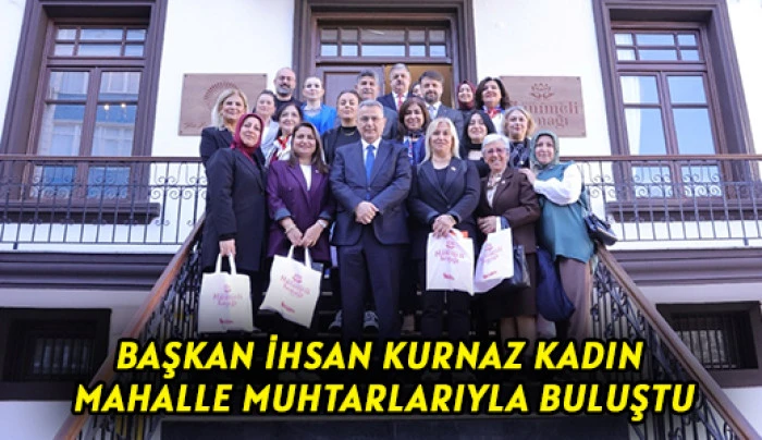 Başkan İhsan Kurnaz Kadın Mahalle Muhtarlarıyla Buluştu