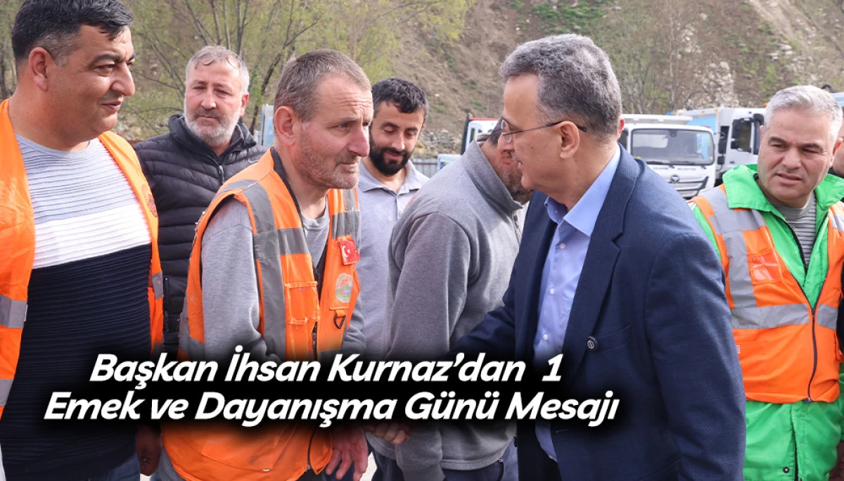 Başkan İhsan Kurnaz&rsquo;dan  1 Mayıs Emek ve Dayanışma G&uuml;n&uuml; Mesajı