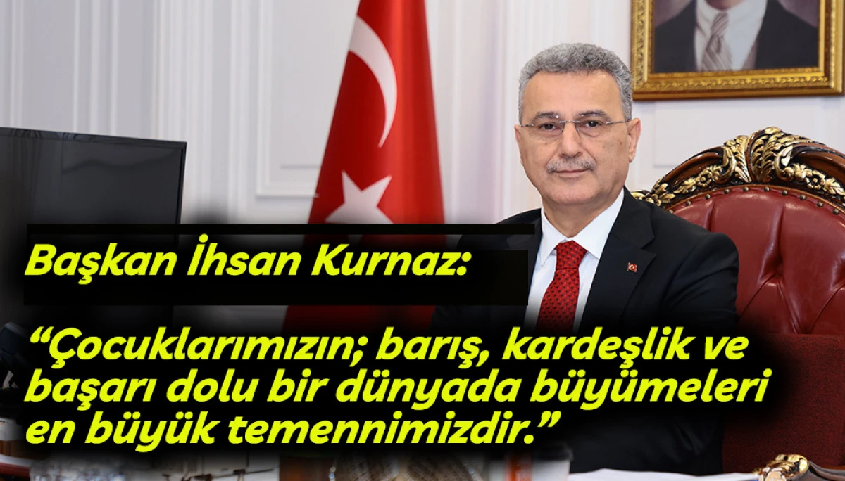. Başkan İhsan Kurnaz&rsquo;dan 23 Nisan Mesajı