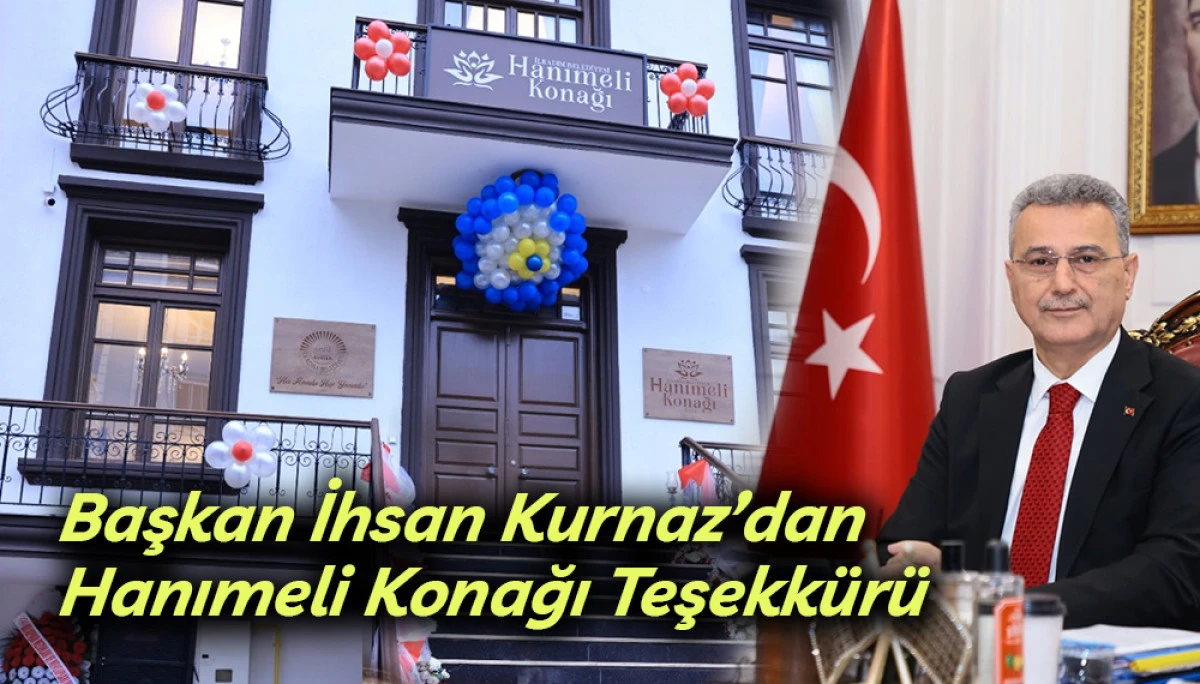 Başkan İhsan Kurnaz&rsquo;dan Hanımeli Konağı Teşekk&uuml;r&uuml;