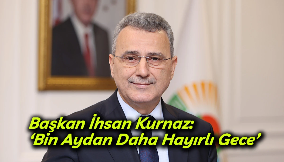 Başkan İhsan Kurnaz'dan  Kadir Gecesi Mesajı