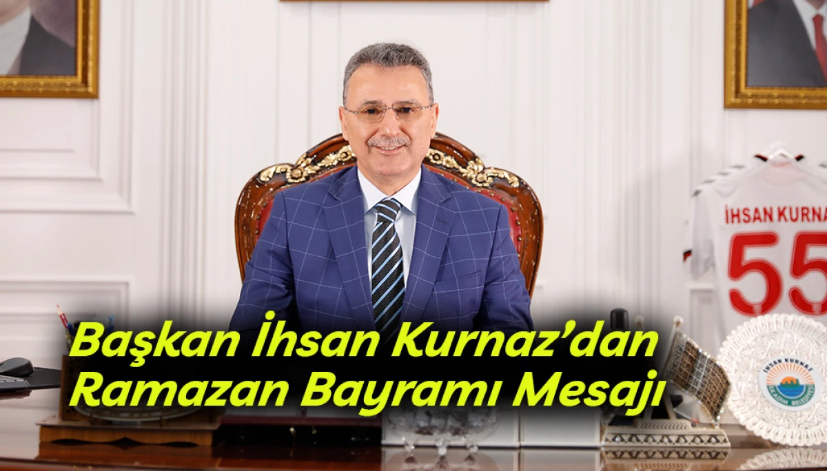Başkan İhsan Kurnaz&rsquo;dan Ramazan Bayramı Mesajı