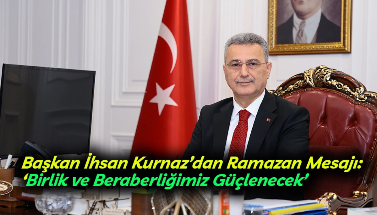 Başkan İhsan Kurnaz&rsquo;dan Ramazan Mesajı