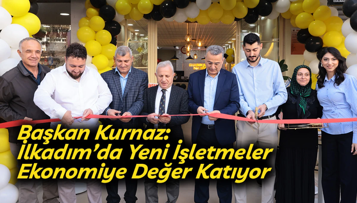 Başkan Kurnaz: İlkadım&rsquo;da Yeni İşletmeler Ekonomiye Değer Katıyor
