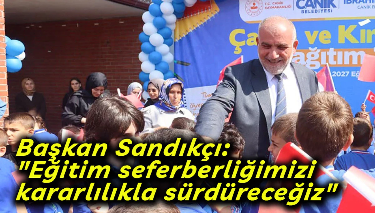 Başkan Sandık&ccedil;ı: "Eğitim seferberliğimizi kararlılıkla s&uuml;rd&uuml;receğiz" 