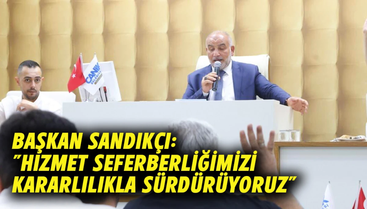 Başkan Sandık&ccedil;ı: "Hizmet seferberliğimizi kararlılıkla s&uuml;rd&uuml;r&uuml;yoruz" 