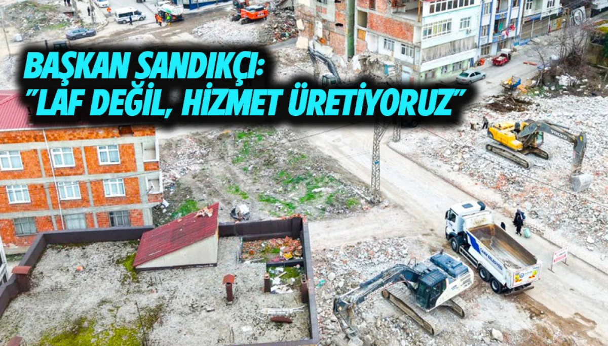 Başkan Sandık&ccedil;ı: "Laf değil, hizmet &uuml;retiyoruz"  