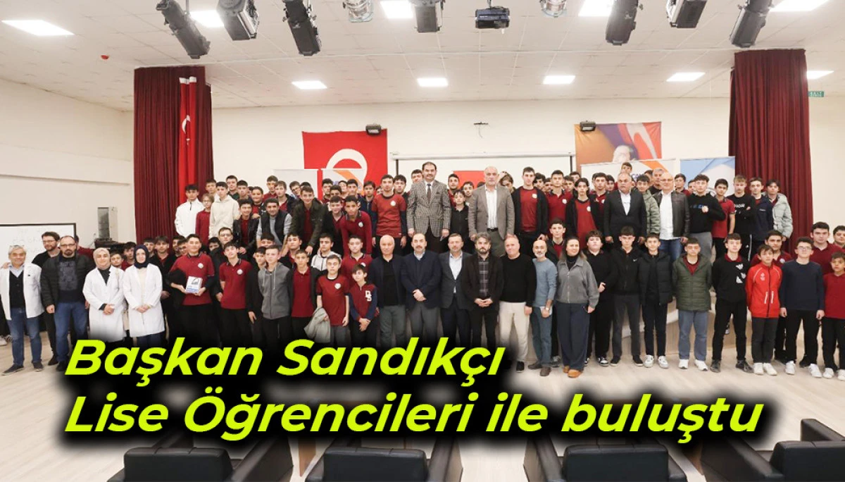 Başkan Sandıkçı Lise Öğrencileri ile buluştu