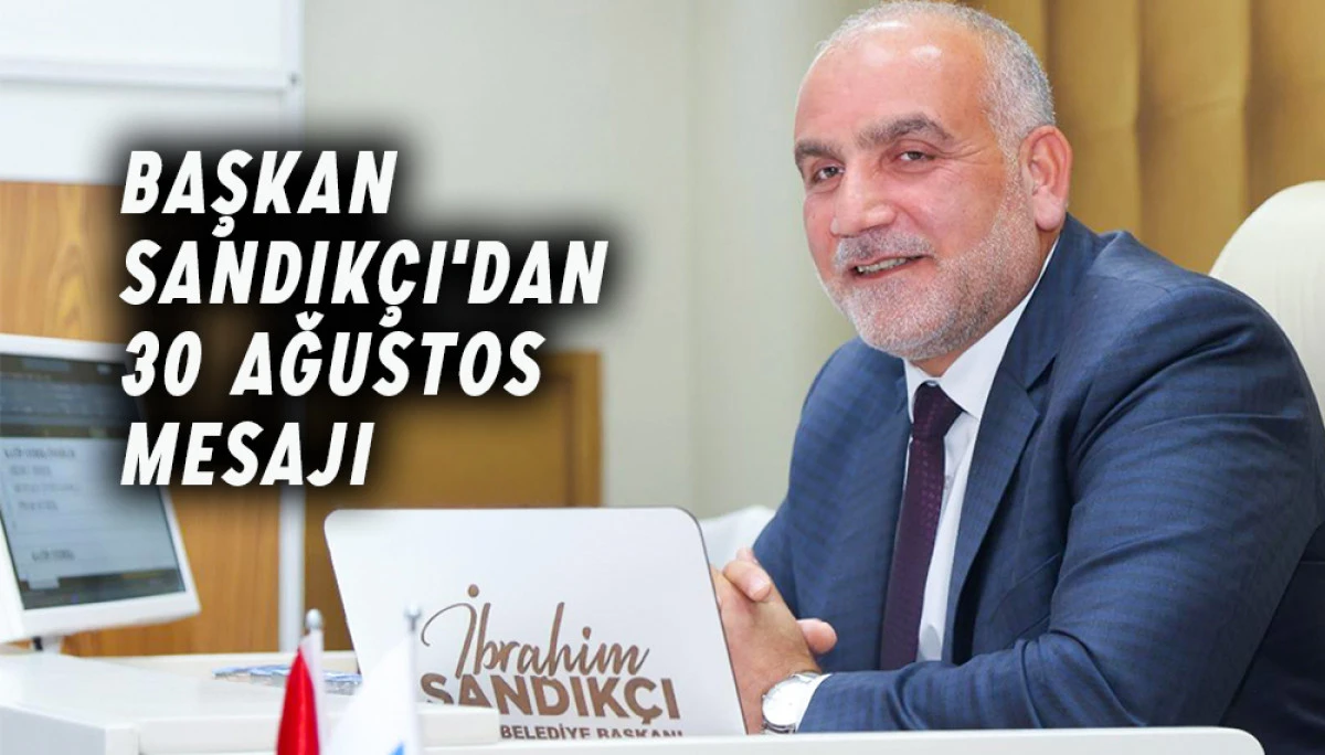 Başkan Sandık&ccedil;ı'dan 30 Ağustos Mesajı