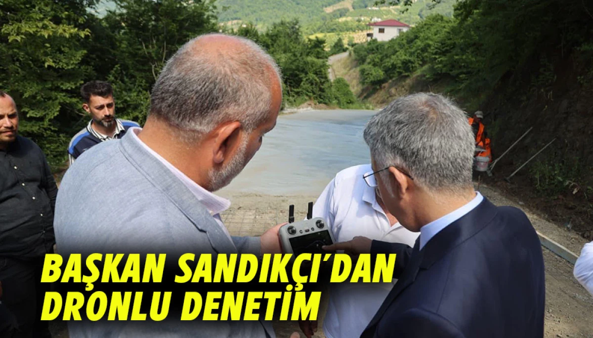 Başkan Sandık&ccedil;ı&rsquo;dan Dronlu Denetim