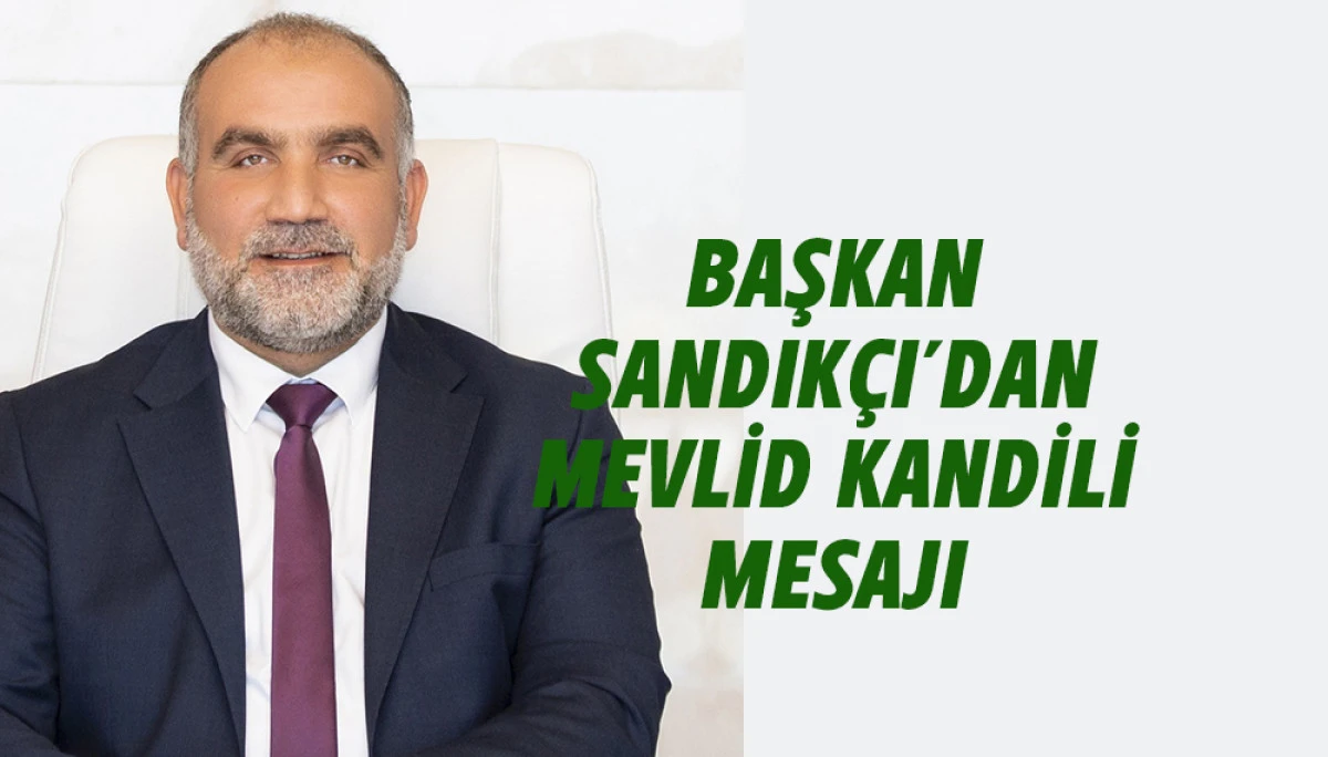 Başkan Sandık&ccedil;ı'dan Mevlid Kandili Mesajı 