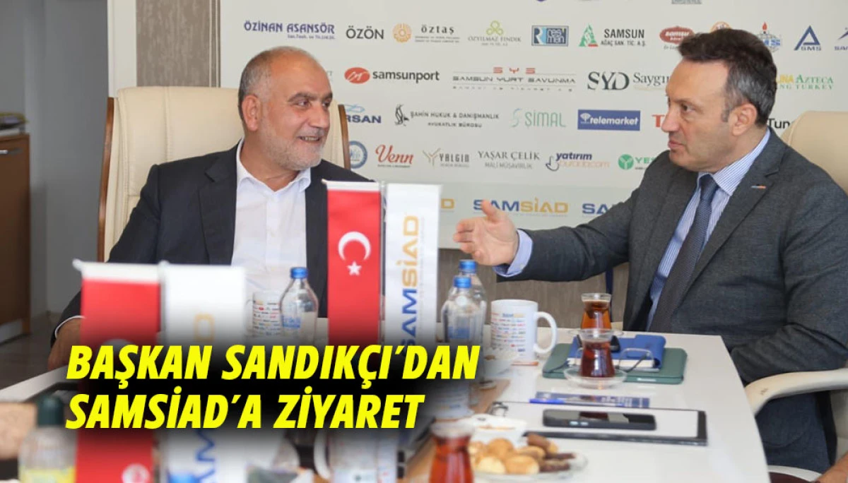 Başkan Sandık&ccedil;ı&rsquo;dan SAMSİAD&rsquo;a Ziyaret