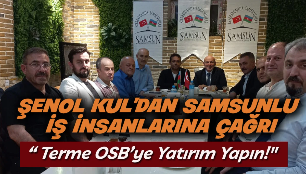Başkan Şenol Kul&rsquo;dan Samsunlu İş İnsanlarına Yatırım &Ccedil;ağrısı