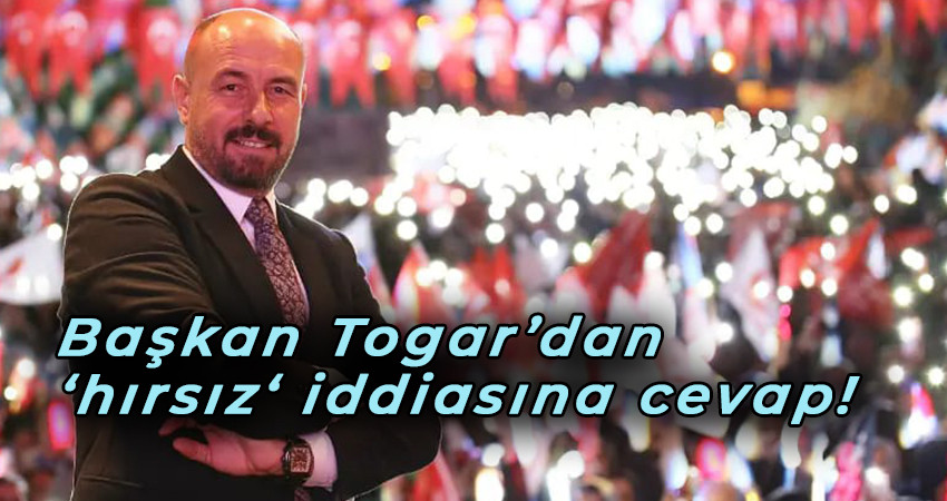 Başkan Togar’dan  ‘hırsız‘ iddiasına cevap!