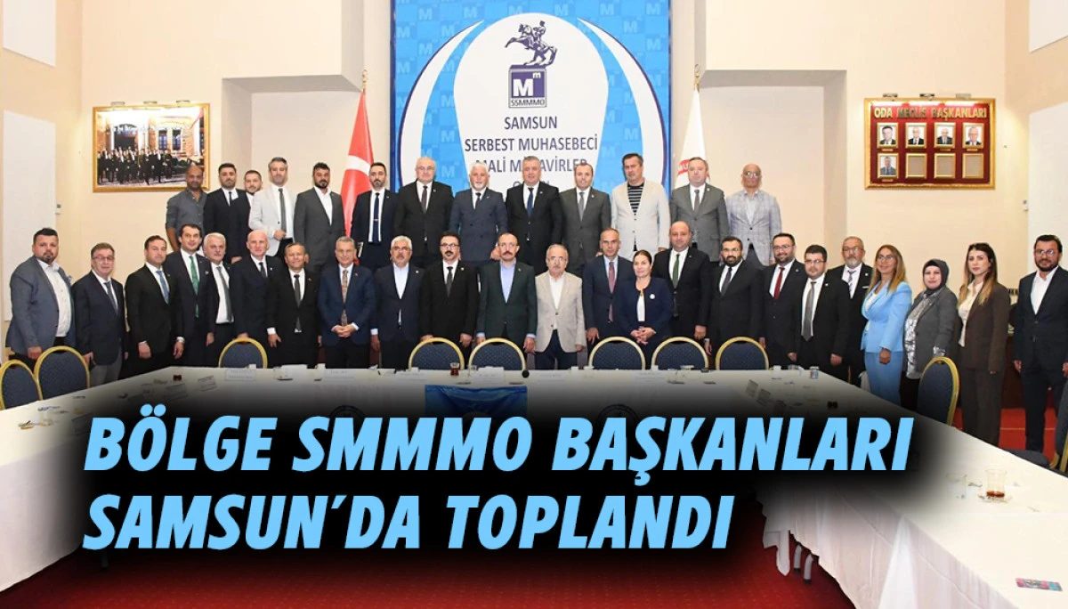 B&ouml;lge SMMMO Başkanları Samsun&rsquo;da Toplandı