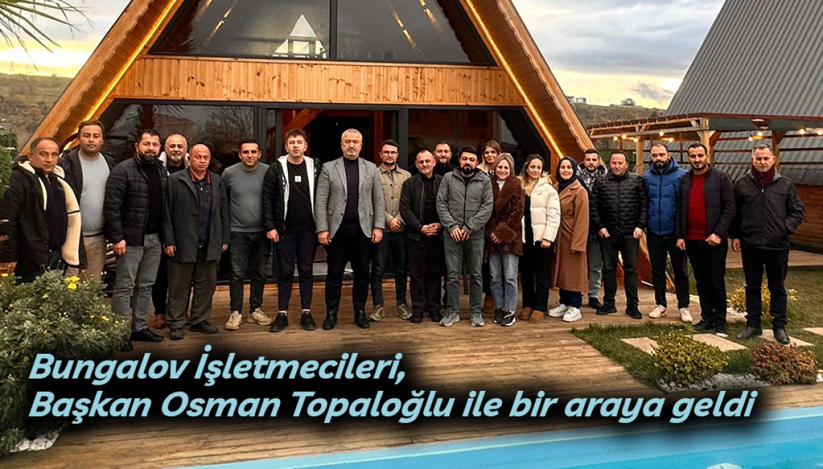 Bungalov İşletmecileri,  Başkan Osman Topaloğlu ile bir araya geldi