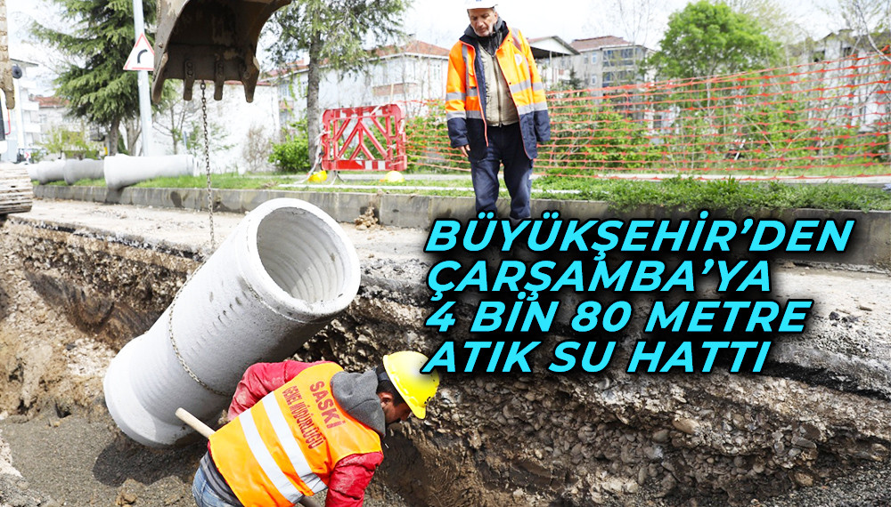 Büyükşehir’den Çarşamba’ya 4 Bin 80 Metre Su Hattı