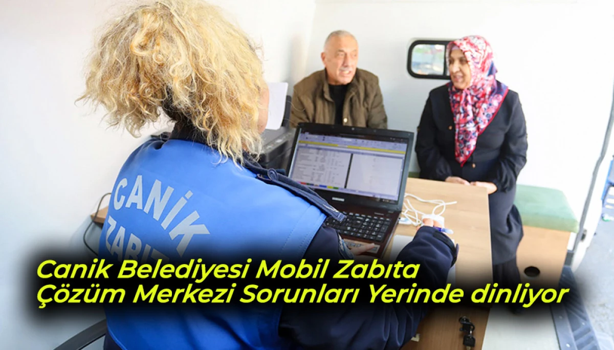 Canik Belediyesi Mobil Zabıta &Ccedil;&ouml;z&uuml;m Merkezi Sorunları Yerinde dinliyor 