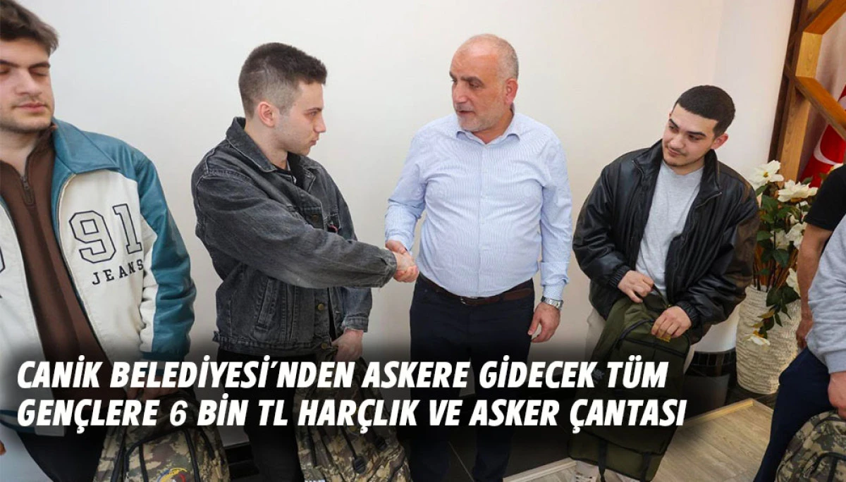 Canik Belediyesi'nden Askere Gidecek T&uuml;m Gen&ccedil;lere 6 Bin TL Har&ccedil;lık ve Asker &Ccedil;antası 