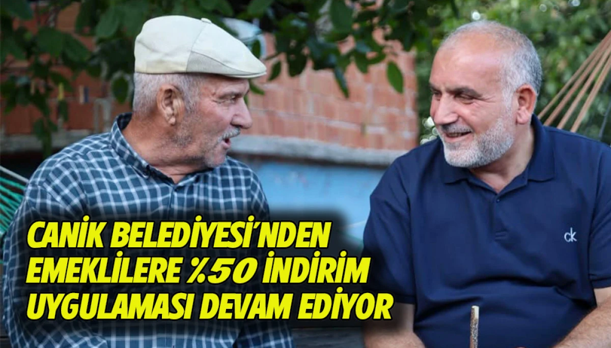 Canik Belediyesi&rsquo;nden Emeklilere %50 İndirim Uygulaması Devam Ediyor