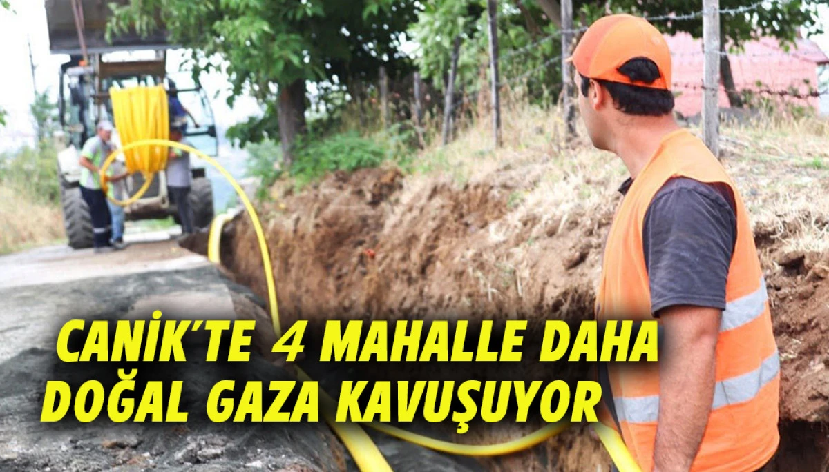  Canik&rsquo;te 4 Mahalle Daha Doğal Gaza Kavuşuyor 