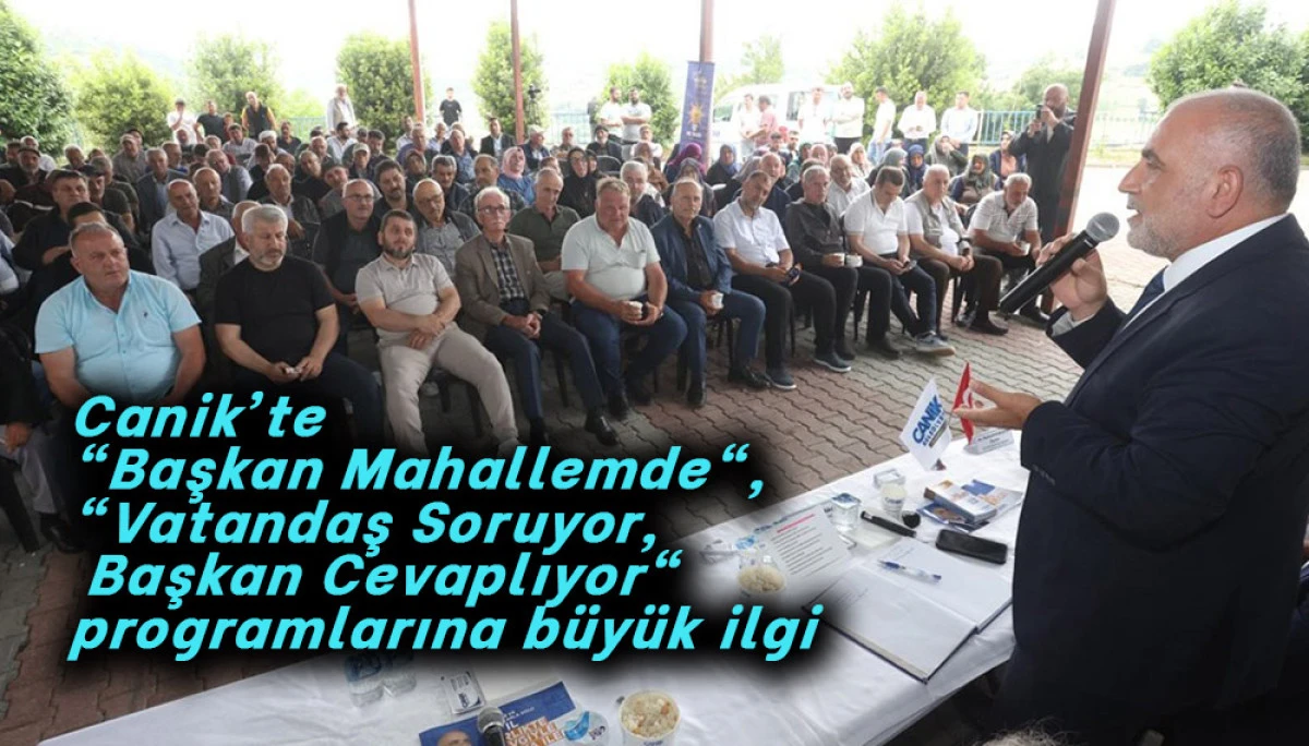 Canik&rsquo;te "Başkan Mahallemde" ve "Vatandaş Soruyor, Başkan Cevaplıyor" programlarına b&uuml;y&uuml;k ilgi