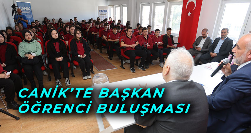 CANİK’TE BAŞKAN ÖĞRENCİ BULUŞMASI 